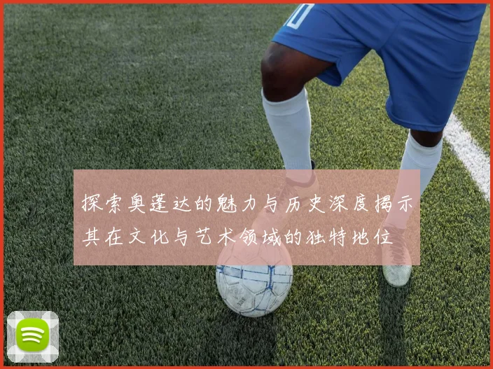 探索奥蓬达的魅力与历史深度揭示其在文化与艺术领域的独特地位
