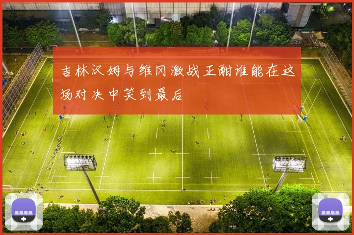 吉林汉姆与维冈激战正酣谁能在这场对决中笑到最后