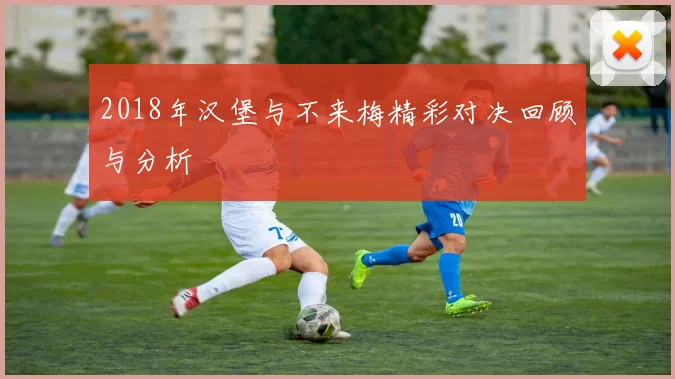 2018年汉堡与不来梅精彩对决回顾与分析